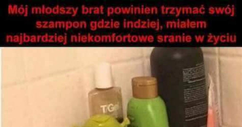 mój młodszy brat powinien trzymać swój szampon gdzie indziej